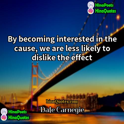 Dale Carnegie Quotes | By becoming interested in the cause, we